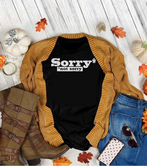 SORRY NOT SORRY Funny Girls Sorry* *Not Sorry T-Shirt