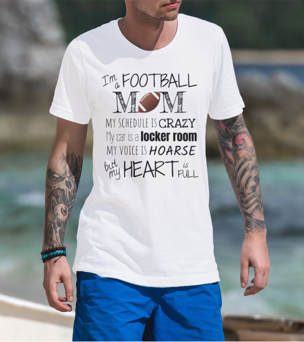 I'm A Football Mom My Schedule Is Crazy Locker Room Hoarse Heart Full T-Shirt