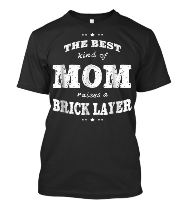The Best Kind Of Mom Raises A Brick Layer Mom Gift T-Shirt