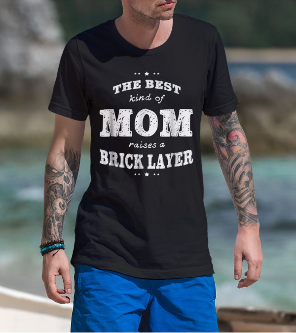 The Best Kind Of Mom Raises A Brick Layer Mom Gift T-Shirt