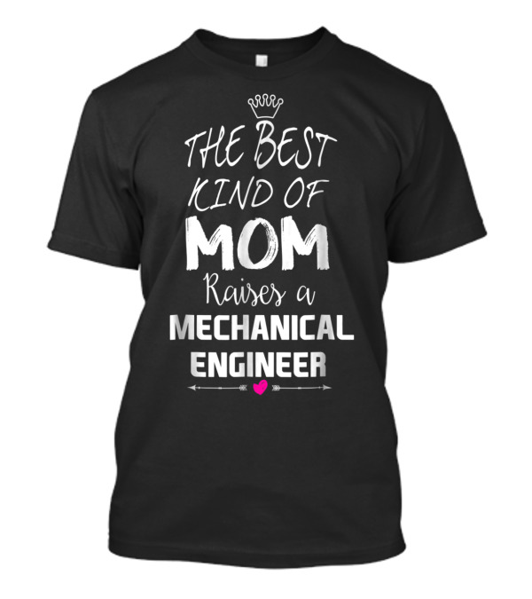 THE BEST KIND OF MOM RAISES A MECHANICAL ENGINEER CROWN HEART TEXT T-Shirt