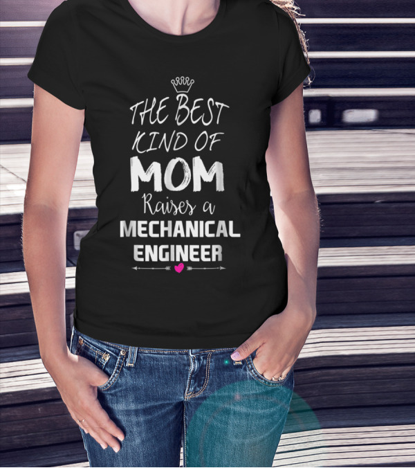 THE BEST KIND OF MOM RAISES A MECHANICAL ENGINEER CROWN HEART TEXT T-Shirt
