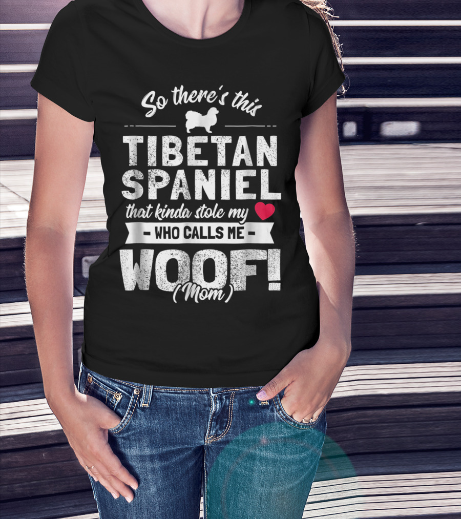 So There's This Tibetan Spaniel That Kinda Stole My Heart Who Calls Me Woof Mom T-Shirt