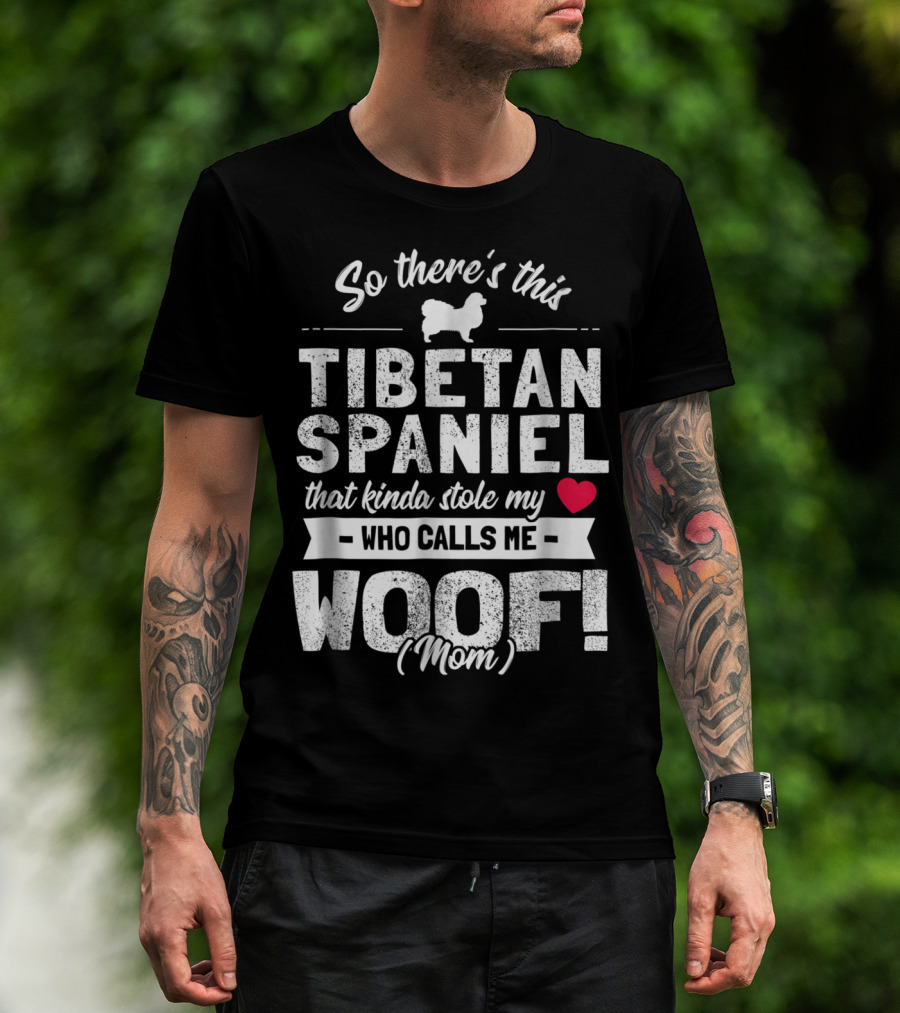 So There's This Tibetan Spaniel That Kinda Stole My Heart Who Calls Me Woof Mom T-Shirt