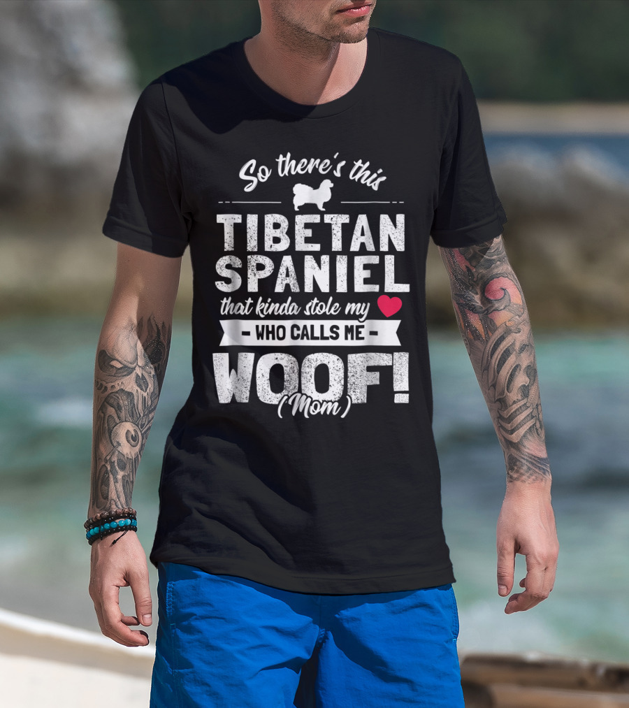 So There's This Tibetan Spaniel That Kinda Stole My Heart Who Calls Me Woof Mom T-Shirt
