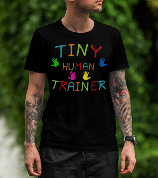 Tiny Human Trainer Colorful Handprints Childcare Teacher Day Care Provider T-Shirt