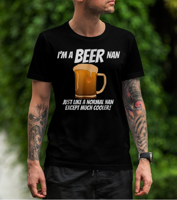 I'm A Beer Nan Just Like A Normal Nan Except Much Cooler T-Shirt