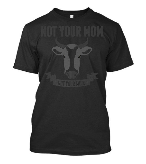 Not Your Mom Not Your Milk Vegan Lovers Funny Vega13 T-Shirt