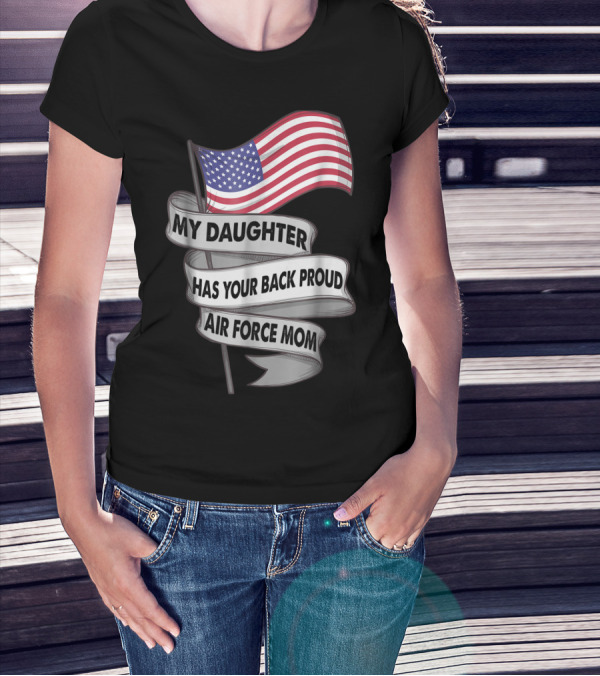 Proud Air Force Mom My Daughter Has Your Back With American Flag T-Shirt