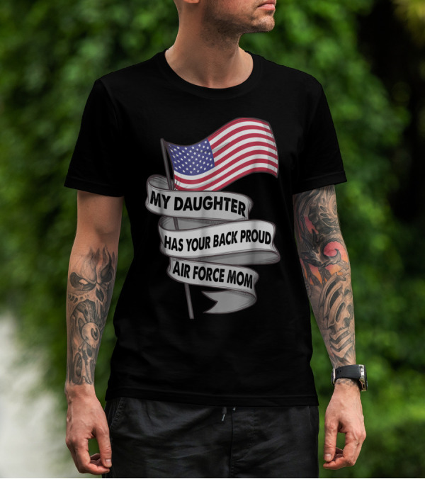 Proud Air Force Mom My Daughter Has Your Back With American Flag T-Shirt