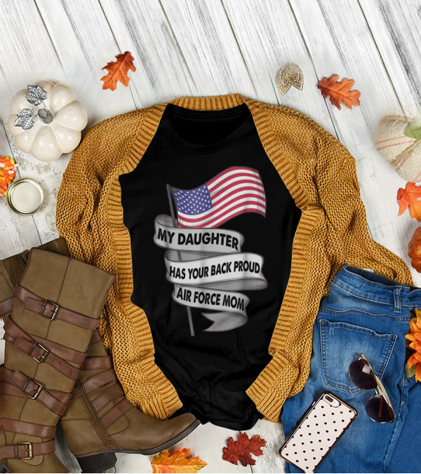 Proud Air Force Mom My Daughter Has Your Back With American Flag T-Shirt