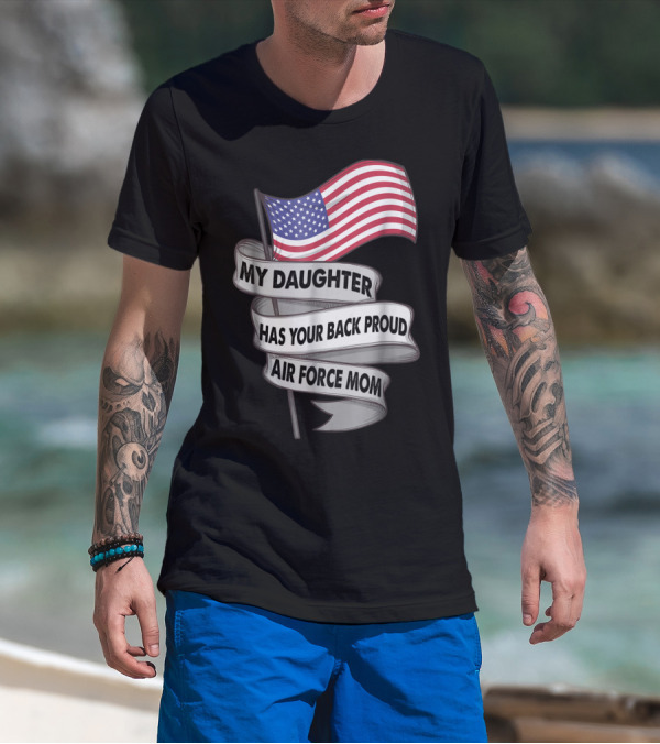 Proud Air Force Mom My Daughter Has Your Back With American Flag T-Shirt