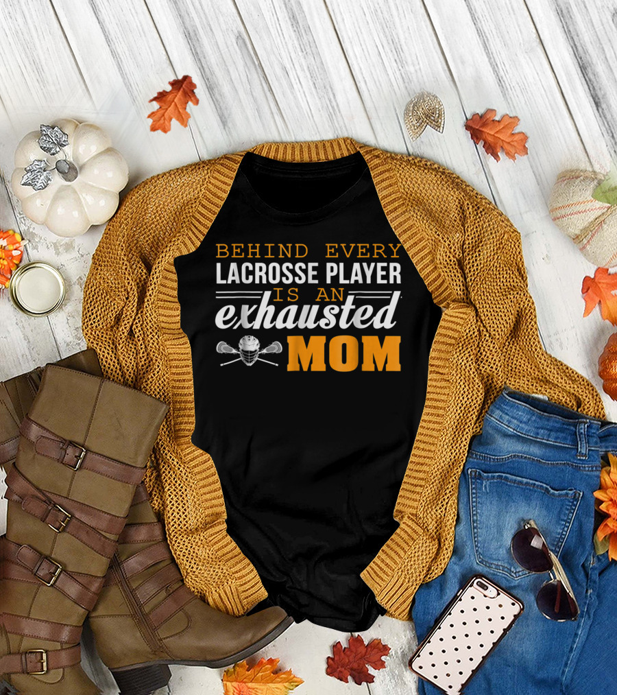 Behind Every Lacrosse Player Is an Exhausted Mom T-Shirt