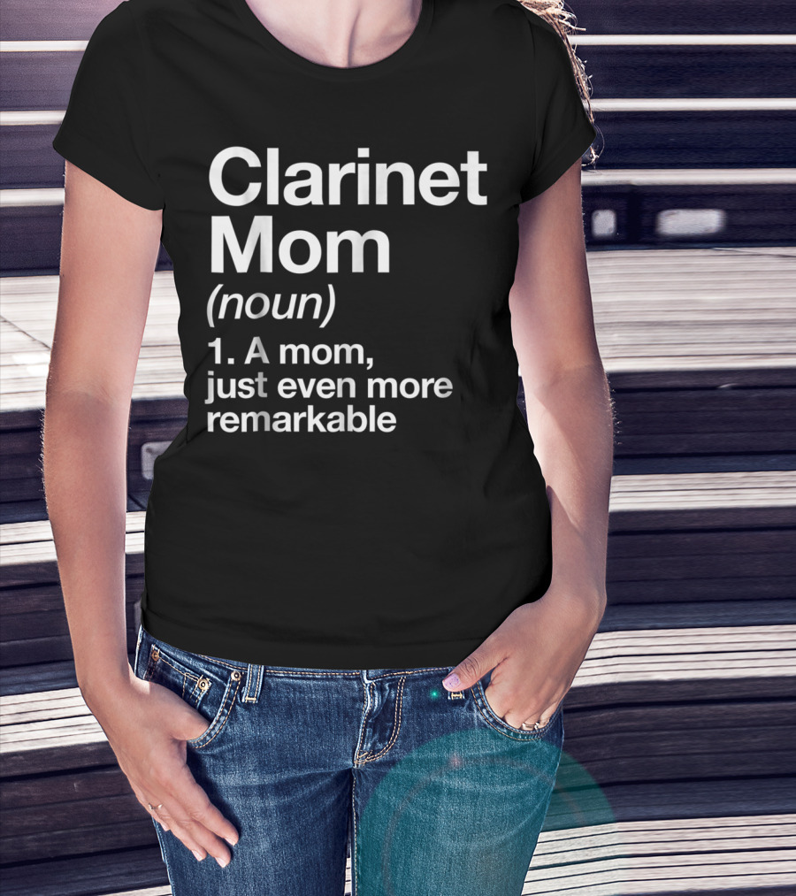 Clarinet Mom Definition Noun A Mom Just Even More Remarkable Funny Musician T-Shirt
