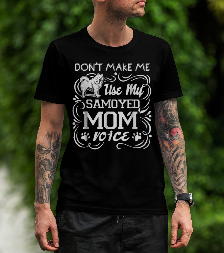 DON'T MAKE ME USE MY SAMOYED MOM VOICE T-Shirt