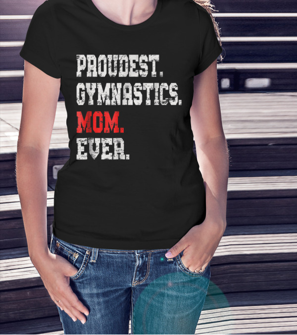 Proudest Gymnastics Mom Ever Custom Gymnastics Mom Cute Gymnast T-Shirt