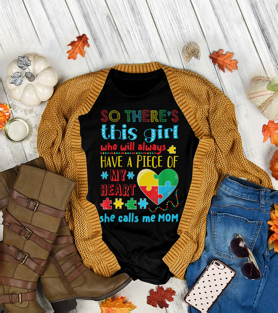 SO THERE'S THIS GIRL WHO WILL ALWAYS HAVE A PIECE OF MY HEART SHE CALLS ME MOM T-Shirt