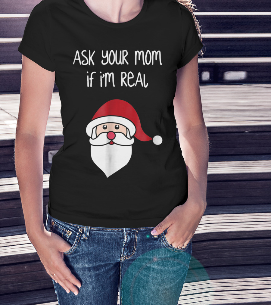 Ask Your Mom If I'm Real Santa Season T-Shirt
