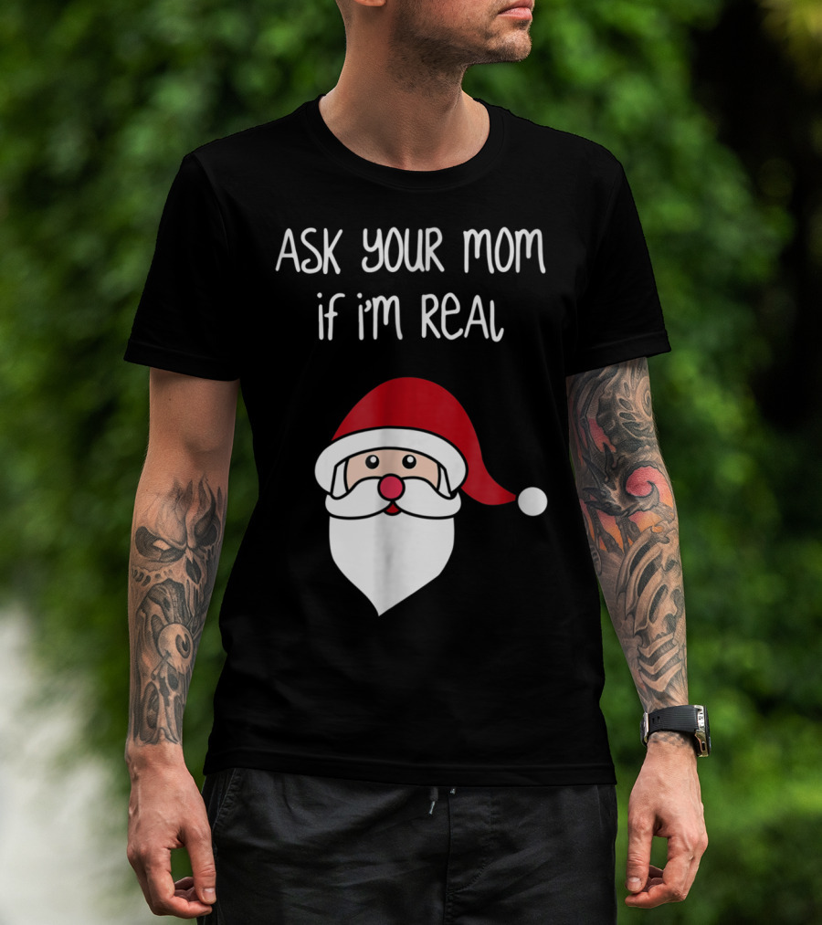 Ask Your Mom If I'm Real Santa Season T-Shirt