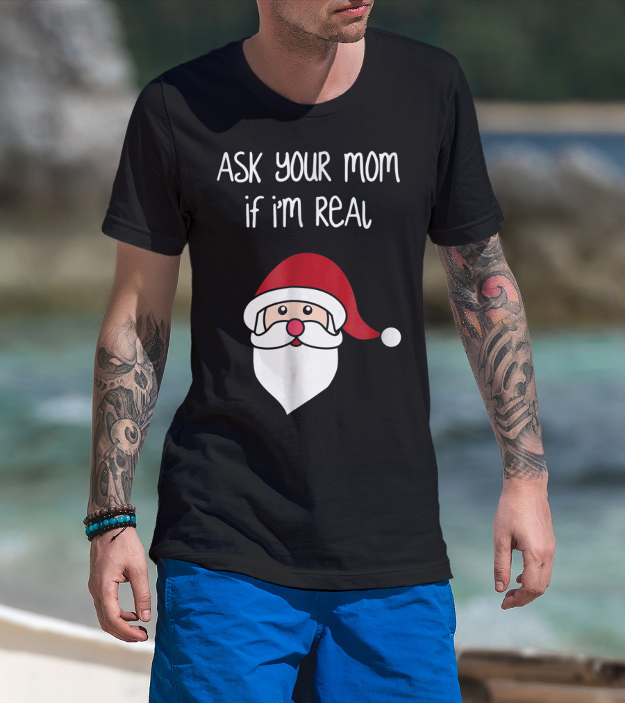 Ask Your Mom If I'm Real Santa Season T-Shirt