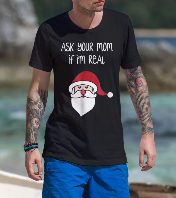 Ask Your Mom If I'm Real Santa Season T-Shirt