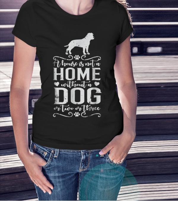 A House Is Not A Home Without A Dog Or Two Or Three Amstaff Dog Mom45 T-Shirt