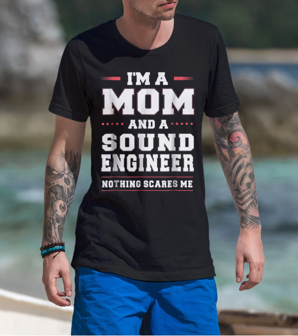 I'm A Mom And A Sound Engineer Nothing Scares Me T-Shirt