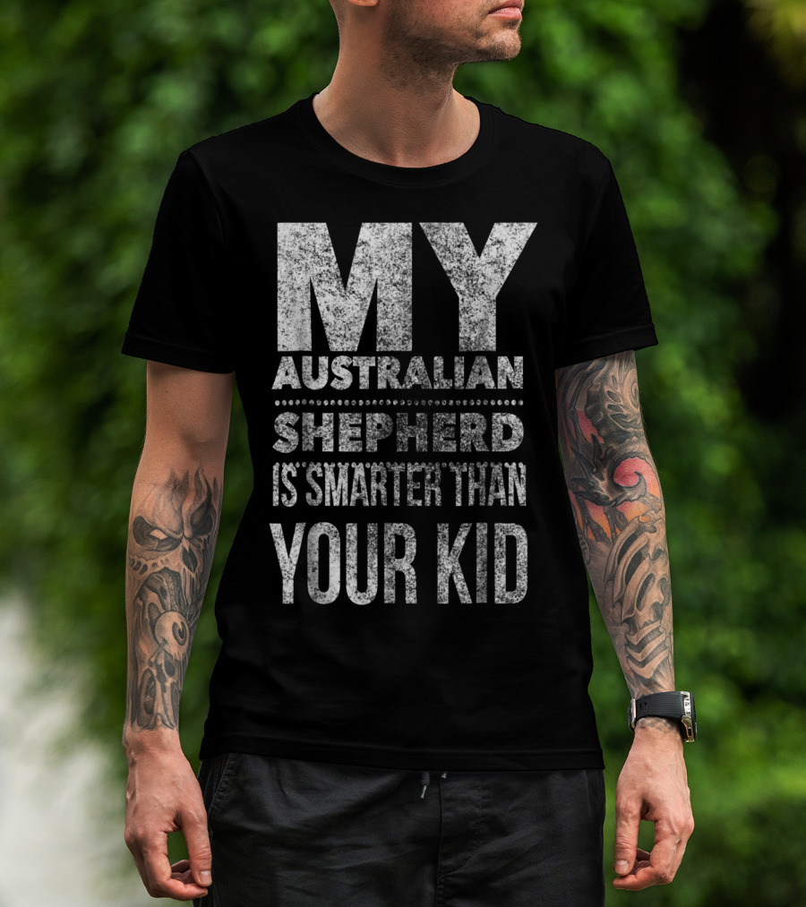 Australian Shepherd Dad My Aussie Is Smarter Than Your Kid T-Shirt