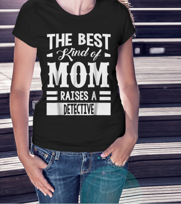 The Best Kind Of Mom Raises A Detective T-Shirt