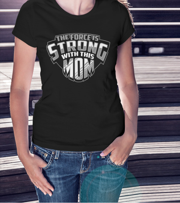 The Force Is Strong With This Mom T-Shirt