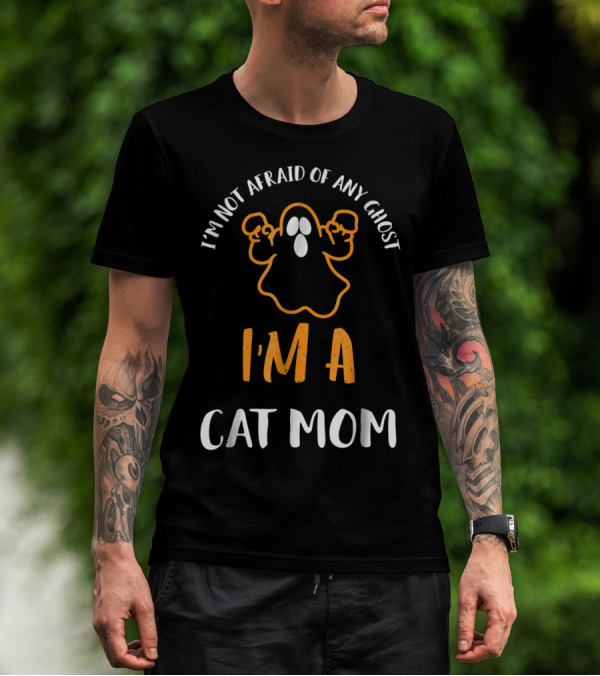 I'm Not Afraid Of Any Ghost I'm A Cat Mom T-Shirt