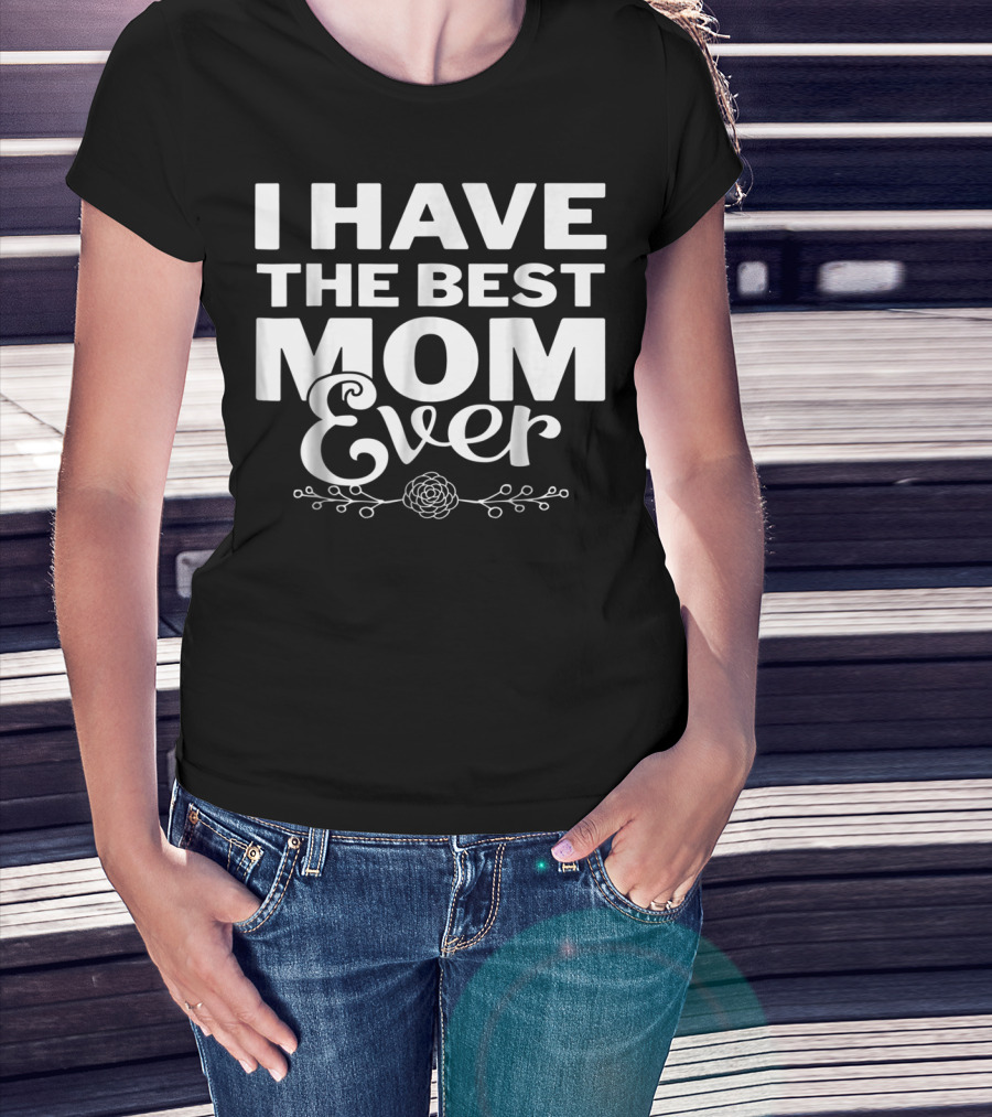 I Have The Best Mom Ever With Elegant Floral T-Shirt