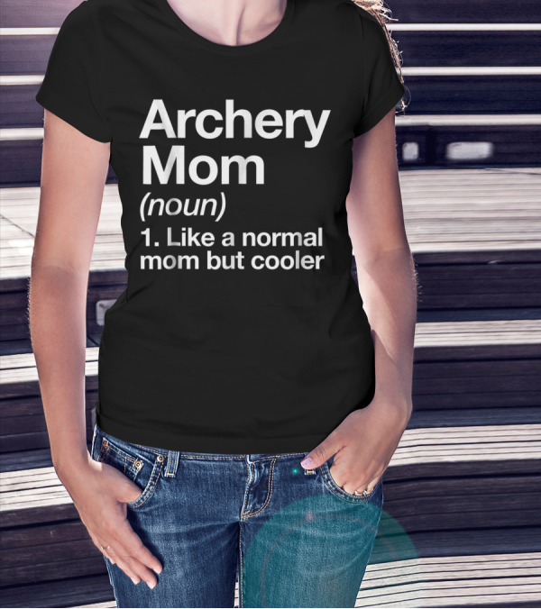 Archery Mom Definition Like A Normal Mom But Cooler Sassy Sports T-Shirt