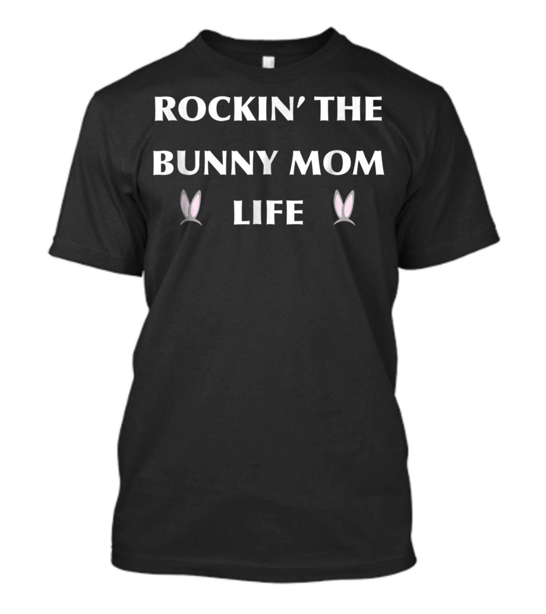 Rockin' The Bunny Mom Life T-Shirt