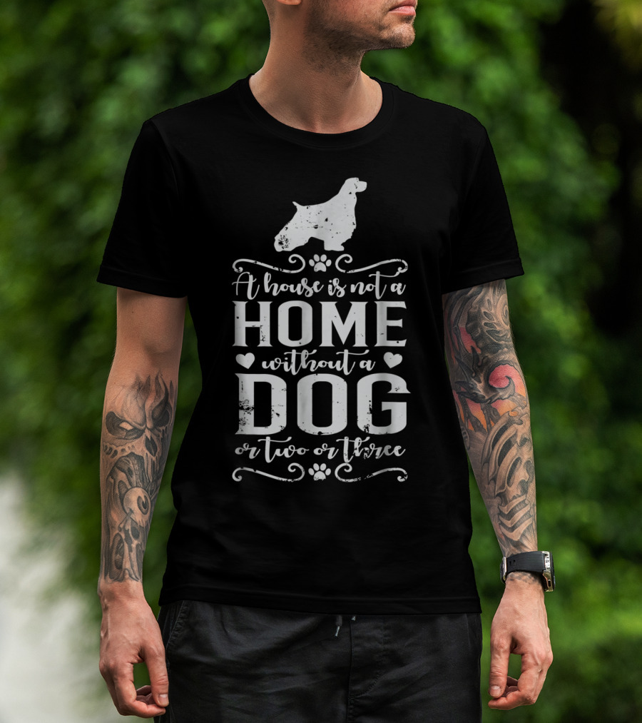 English Springer Spaniel A House Is Not A Home Without A Dog Or Two Or Three Dog Mom22 T-Shirt