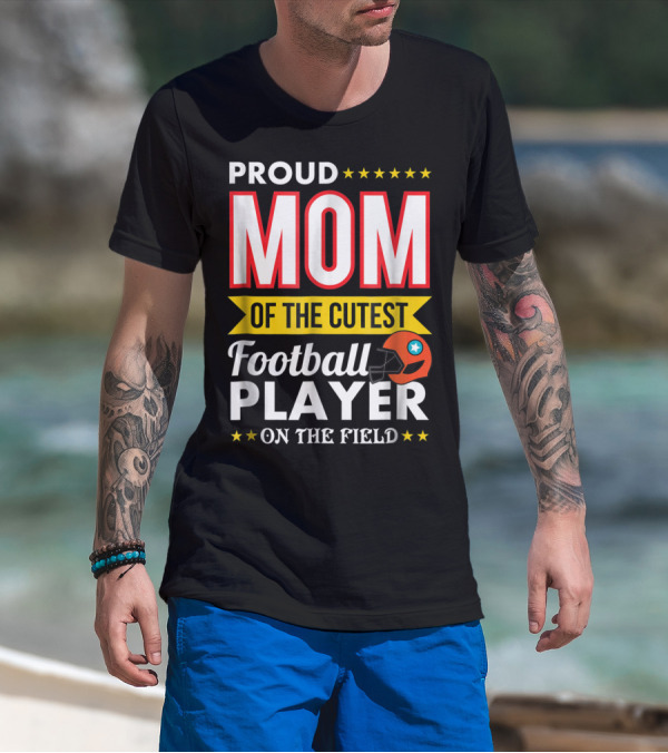 Proud Mom Of The Cutest Football Player On The Field T-Shirt