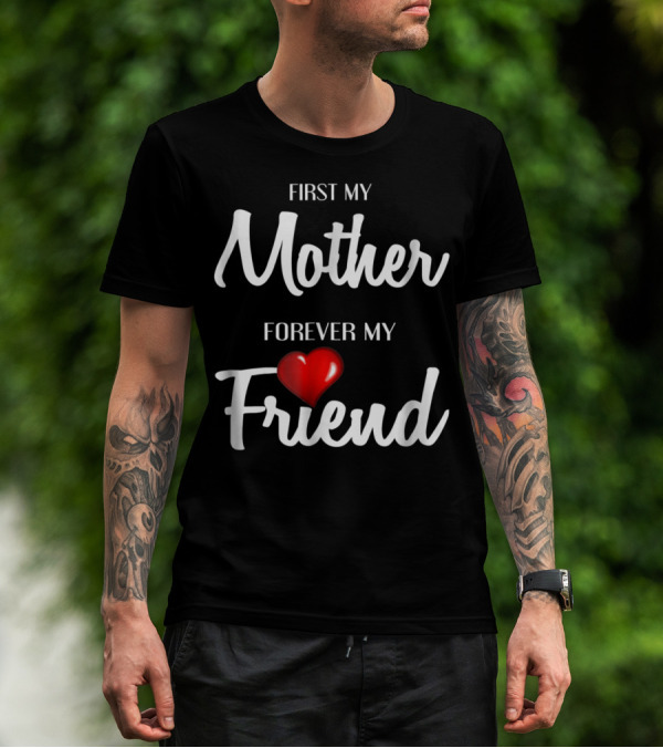First My Mother Forever My Friend Heart T-Shirt