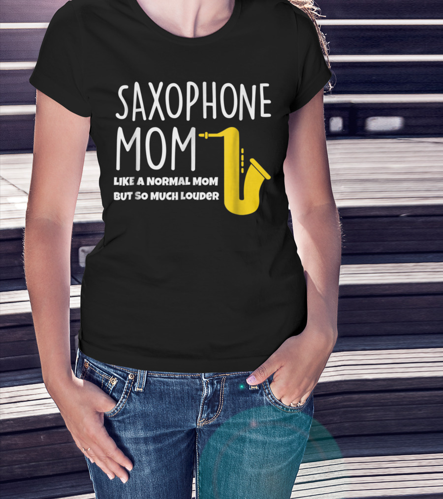 Saxophone Mom Like A Normal Mom But So Much Louder T-Shirt