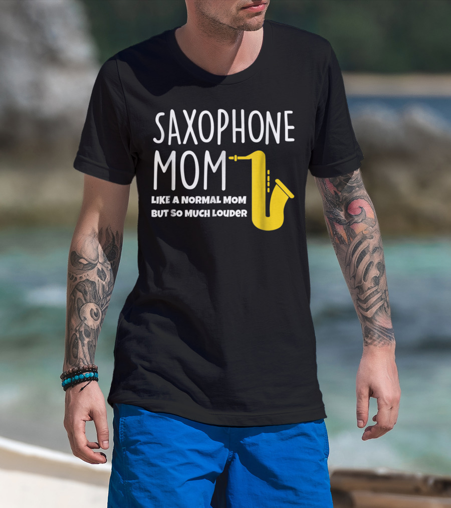 Saxophone Mom Like A Normal Mom But So Much Louder T-Shirt