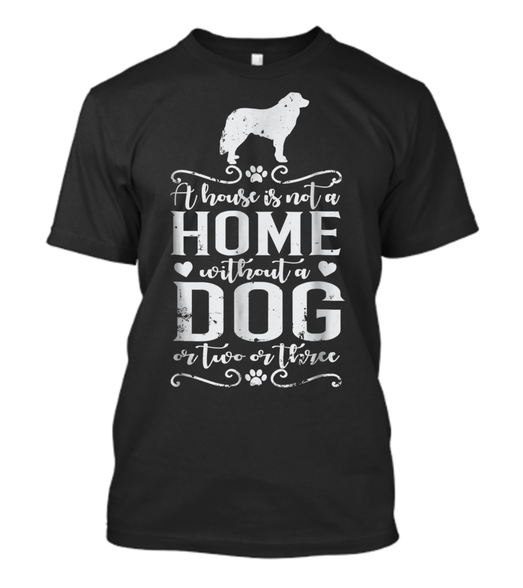 A House Is Not A Home Without A Dog Or Two Or Three Great Pyrenees T-Shirt