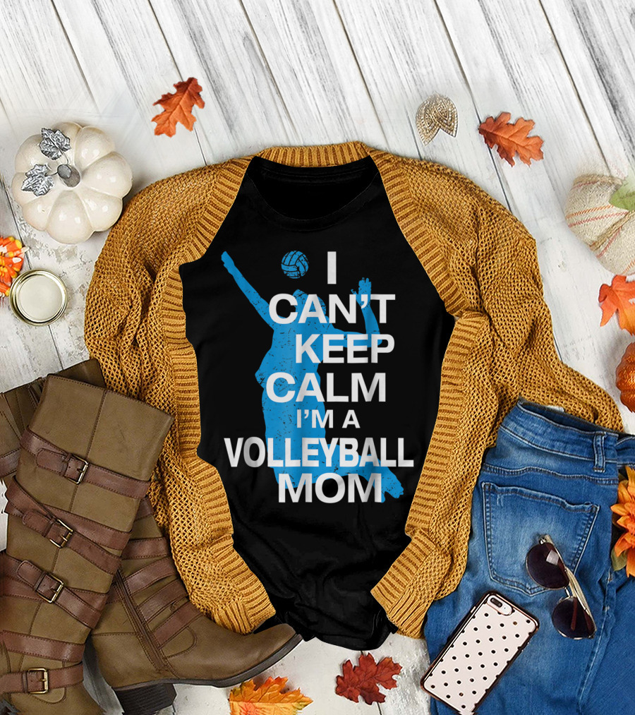 I Can't Keep Calm I'm A Volleyball Mom T-Shirt