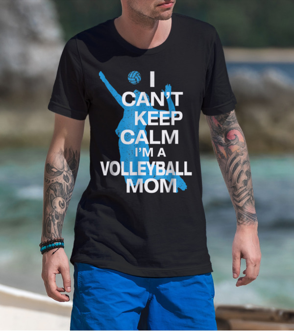I Can't Keep Calm I'm A Volleyball Mom T-Shirt