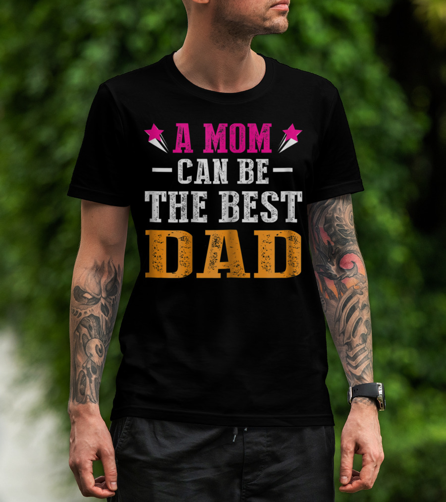 A Mom Can Be The Best Dad T-Shirt