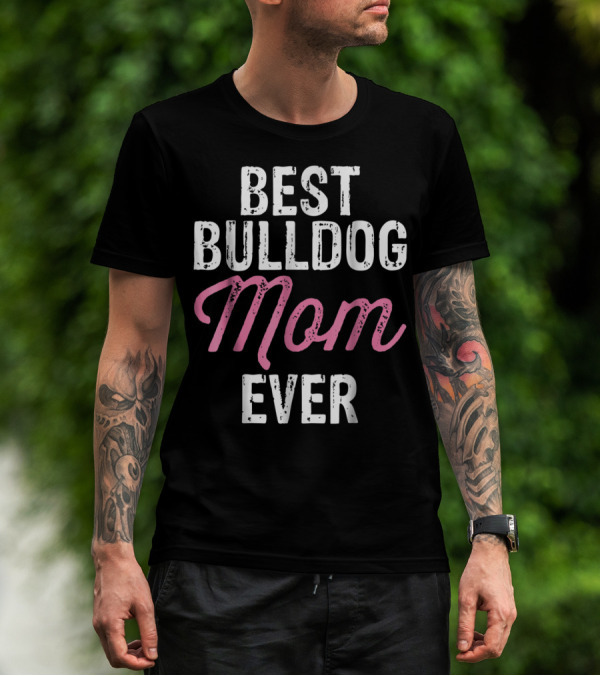 Best Bulldog Mom Ever Animal Lover Mother Dog T-Shirt