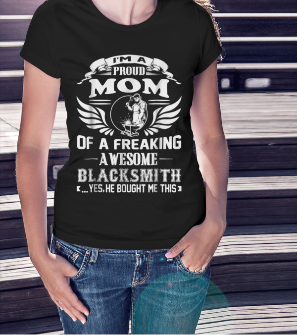 I'm A Proud Mom Of A Freaking Awesome Blacksmith T-Shirt