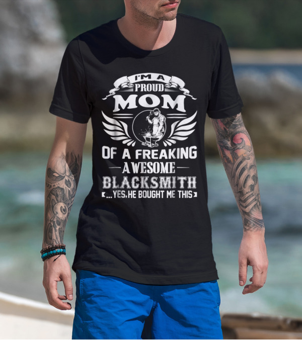 I'm A Proud Mom Of A Freaking Awesome Blacksmith T-Shirt