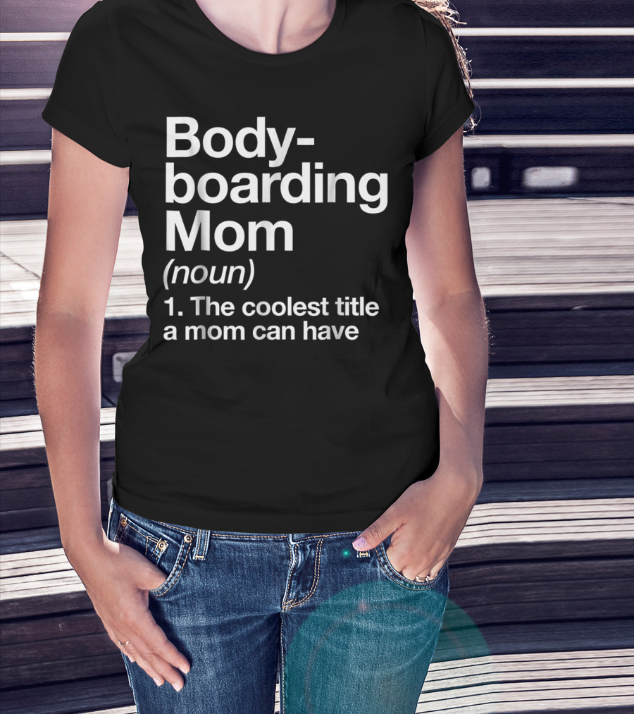 Bodyboarding Mom Definition The Coolest Title A Mom Can Have T-Shirt