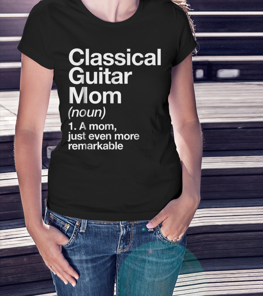 Classical Guitar Mom Remarkable Definition Funny Musician Tee28 T-Shirt