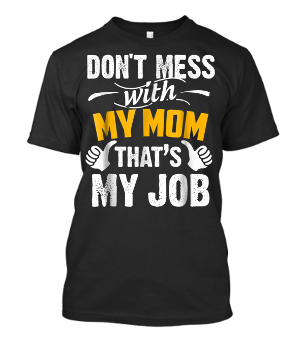 DON'T MESS WITH MY MOM THAT'S MY JOB Thumbs Up T-Shirt