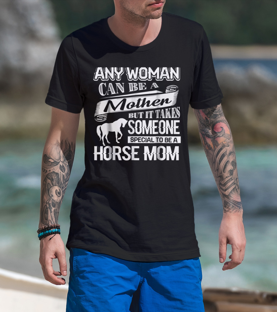 Any Woman Can Be A Mother But It Takes Someone Special To Be A Horse Mom T-Shirt